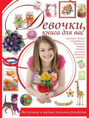 cover image of Девочки, книга для вас. Все лучшие и модные техники рукоделия